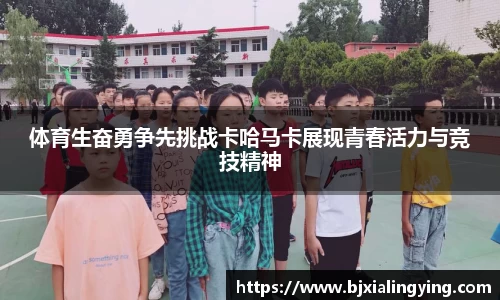 体育生奋勇争先挑战卡哈马卡展现青春活力与竞技精神